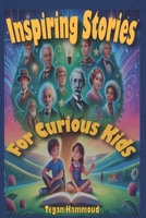 Inspiring Stories for Curious Kids: Extraordinary Lives, Big Dreams, and the Power to Change the World! B0DVZF4X27 Book Cover