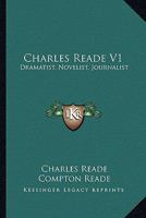 Charles Reade V1: Dramatist, Novelist, Journalist: A Memoir Compiled Chiefly From His Literary Remains 1014504597 Book Cover