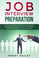 Job Interview Preparation: A Practical Guide to Be More Confident, Overcome Anxiety, Have the Winning Approach and Get Any Job You Want! With Expert’s Tips and Secrets to Be the Best Candidate 1658234480 Book Cover