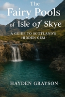 The Fairy Pools of Isle of Skye: A guide to Scotland's hidden gem B0FXBNMZYJ Book Cover