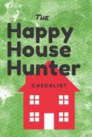 The Happy House Hunter Checklist: 6x9, 120 page companion, Easy Carry, Soft Cover Matte Finish, Easily fits inside a purse, Great Gift for First Time Home Buyers 1072541521 Book Cover