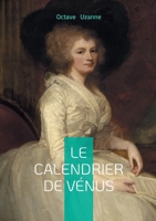 Le Calendrier de Vénus: Chronique d'amour et de séduction à Paris entre érotisme et galanterie (French Edition) 2322635782 Book Cover