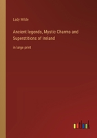 Ancient legends, Mystic Charms and Superstitions of Ireland: in large print 336837818X Book Cover