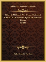 Ryklovii Michaelis Van Goens Traiectini Oratio De Incrementis, Quae Humaniores Literae (1766) 116964175X Book Cover