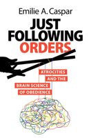 Just Following Orders: Atrocities and the Brain Science of Obedience 1009385437 Book Cover