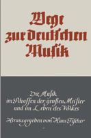 Wege Zur Deutschen Musik: Die Musik Im Schaffen Der Grossen Meister Und Im Leben Des Volkes 3663010694 Book Cover