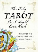 The Only Tarot Book Youll Ever Need: Gain Insight and Truth to Help Explain the Past, Present, and Future 1598694898 Book Cover