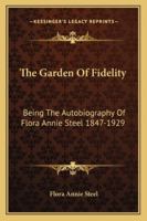 The Garden of Fidelity: Being the Autobiography of Flora Annie Steel 1847-1929 1432564838 Book Cover