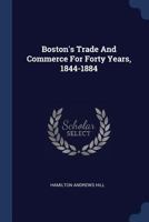 Boston's Trade And Commerce For Forty Years, 1844-1884 1377178218 Book Cover