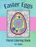 Easter Eggs Floral Coloring Book for Adults: 30 Flower Designs Easter Eggs with Beautiful Backgrounds to Color -- Perfect for Relaxing B08Y4RQD71 Book Cover