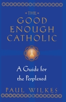 The Good Enough Catholic: A Guide for the Perplexed 0345395433 Book Cover