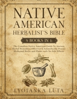 Native American Herbalist's Bible: 5 Books in 1: The Complete Native American Guide To Ancient Herbal Remedies Effective & Scientifically Proven Medicinal Herbs and Plants with No Side Effects 1802431705 Book Cover