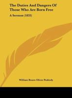 The Duties and Dangers of Those who are Born Free: A Sermon Preached at the Annual Election, January 1104488582 Book Cover