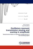 Oscillatory resonant transmission waxing and waning in amplitude: Nanostructure Physics of symmetric double barrier in non-tunneling regime 3659169390 Book Cover