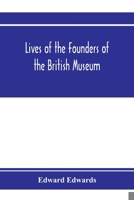 Lives of the founders of the British Museum: with notices of its chief augmentors and other benefactors, 1570-1870 9353972744 Book Cover