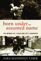 Born Under an Assumed Name: The Memoir of a Cold War Spy's Daughter 1597976989 Book Cover