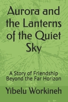 Aurora and the Lanterns of the Quiet Sky: A Story of Friendship Beyond the Far Horizon B0H3TKVPLT Book Cover