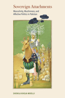 Sovereign Attachments: Masculinity, Muslimness, and Affective Politics in Pakistan 0520336801 Book Cover