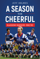 A Season to be Cheerful: Glasgow Rangers 1992/93 1785313258 Book Cover