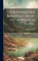 Grundriss der Kunstgeschichte von Wilhelm Lübke. 1021045004 Book Cover