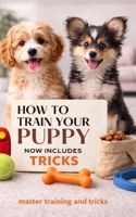 Puppy Training books for small dogs | Small dog training | The Complete Guide: Train Perfect Puppy: Small Dog Training Guide – Housebreaking, Manners & Behaviour for Tiny Breeds B0GYRV8GZZ Book Cover