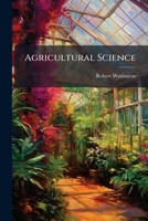 Agricultural Science: Its Place in a University Education: A Lecture Delivered Before the University of Oxford...1896. on the Occasion of the Centenary of the Foundation by Dr. J. Sibthorp of the Chai 1175217948 Book Cover