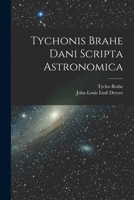 Tychonis Brahe Dani Scripta Astronomica 1017957568 Book Cover