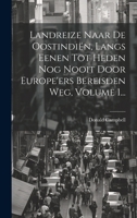 Landreize Naar De Oostindiën, Langs Eenen Tot Heden Nog Nooit Door Europe'ers Bereisden Weg, Volume 1... 1022621122 Book Cover