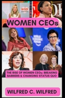 WOMEN CEOs: The Rise of Women CEOs; Breaking Barriers and Changing Status Quo B0CQV814PK Book Cover