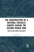 The Construction of a National Socialist Europe During the Second World War: How the New Order Took Shape 103208796X Book Cover