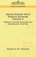 Seeing Europe with Famous Authors, Volume 5: Germany, Austria-Hungary, and Switzerland, Part 1 1596058056 Book Cover