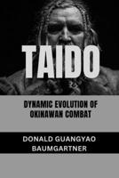 Taido: Dynamic Evolution of Okinawan Combat: Three-Dimensional Movement Science (The Fighting Legacy: A Complete History of Martial Arts and Combat Techniques) B0DTY4N2SV Book Cover