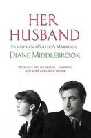 Her Husband: Ted Hughes and Sylvia Plath - A Marriage