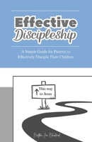 Effective Discipleship: A Simple Guide for Parents to Effectively Disciple Their Children B0HBJ6L3VZ Book Cover