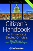 Citizen's Handbook to Influencing Elected Officials: Citizen Advocacy in State Legislatures and Congress: A Guide for Citizen Lobbyists and Grassroots 1587331810 Book Cover