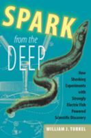 Spark from the Deep: How Shocking Experiments with Strongly Electric Fish Powered Scientific Discovery 142140981X Book Cover