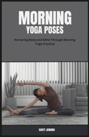 Morning Yoga Poses: Nurturing Body and Mind Through Morning Yoga Practice B0C81HBD6Z Book Cover