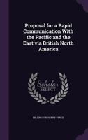 Proposal for a Rapid Communication with the Pacific and the East Via British North America 1175524638 Book Cover