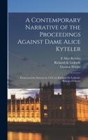 A Contemporary Narrative of the Proceedings Against Dame Alice Kyteler: Prosecuted for Sorcery in 1324, by Richard De Ledrede, Bishop of Ossory 1540823482 Book Cover