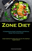 Zone Diet: A Comprehensive Guide To Nutritious And Delicious Recipes That Promote Health 1837874956 Book Cover