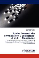 Studies Towards the Synthesis of (–)-Ebelactone-A and (–)-Maurenone: Studies Directed Towards the Total Synthesis of Polypropionate Natural Products (–)-Ebelactone-A and (–)-Maurenone 3848449587 Book Cover