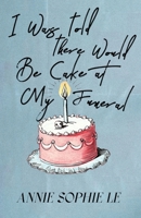 I Was Told There Would Be Cake at My Funeral 1777569664 Book Cover