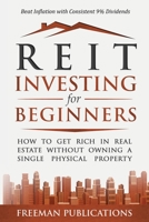 REIT Investing for Beginners: How to Get Rich in Real Estate Without Owning A Single Physical Property + Beat Inflation with Consistent 9% Dividends 1915404010 Book Cover