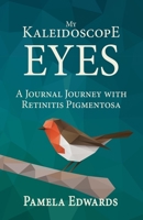 My Kaleidoscope Eyes: A Journal Journey with Retinitis Pigmentosa 1949357325 Book Cover
