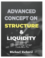 Advance Concept on Structure & Liquidity: Mastering Smart Money Concept (Trade like a Pro) B0DLXWQNS8 Book Cover
