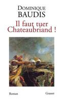 Il faut tuer Chateaubriand ! : Suivi de Itinéraire de Paris à Jérusalem (Voyage d'Egypte) 2246638712 Book Cover