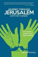 Journey Through Jerusalem with No Hands: One Woman's Travel Toward Holistic Healing 1490815805 Book Cover