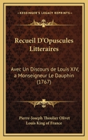 Recueil D'Opuscules Litteraires: Avec Un Discours de Louis XIV, a Monseigneur Le Dauphin (1767) 1120023807 Book Cover