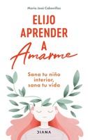 Elijo Aprender a Amarme: Sana Tu Niño Interior, Sana Tu Vida / Learning to Love Myself (Spanish Edition) 6073923074 Book Cover
