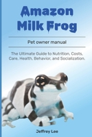 Amazon Milk Frog: The Ultimate Guide to Nutrition, Costs, Care, Health, Behavior, and Socialization. B0F1DK23NH Book Cover